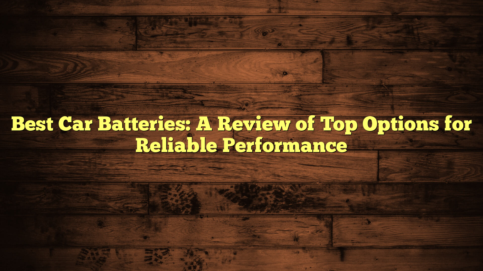 Best Car Batteries: A Review of Top Options for Reliable Performance