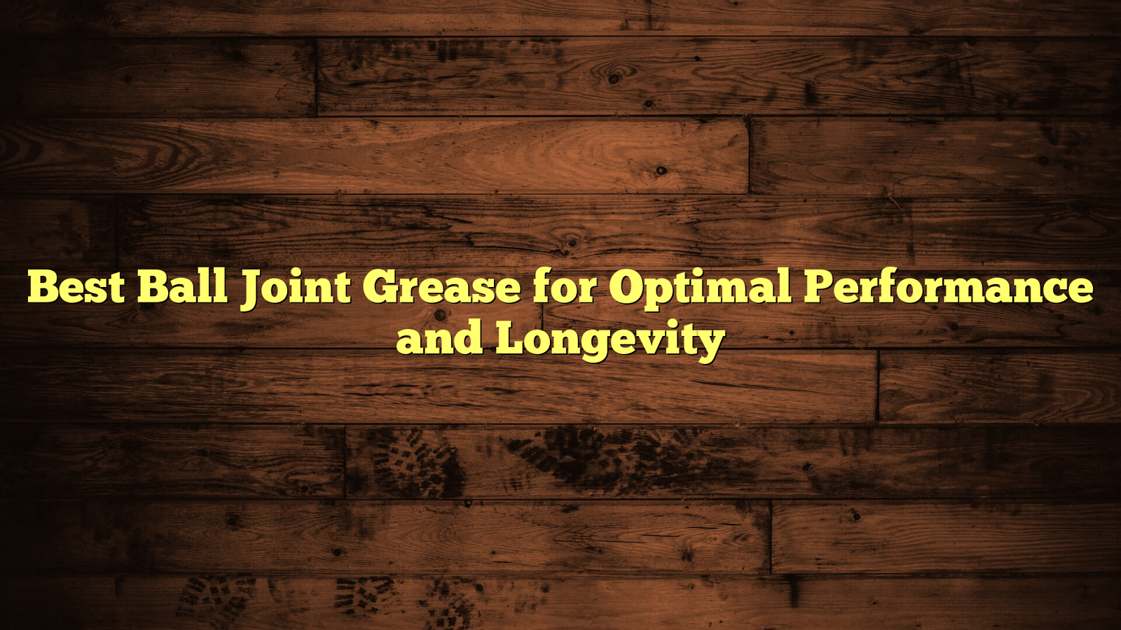 Best Ball Joint Grease for Optimal Performance and Longevity
