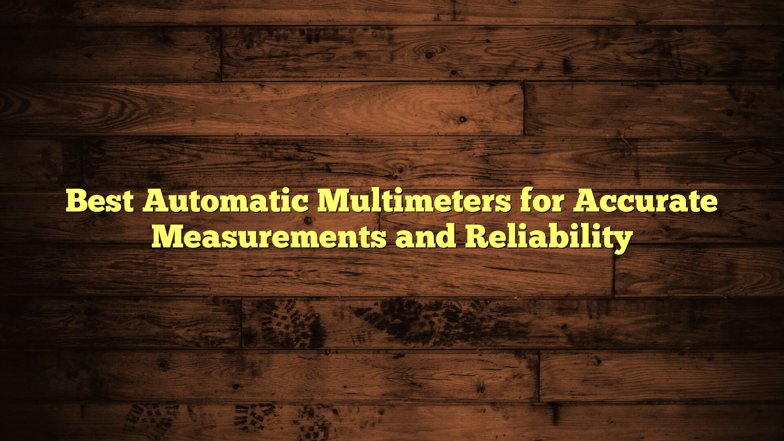 Best Automatic Multimeters for Accurate Measurements and Reliability