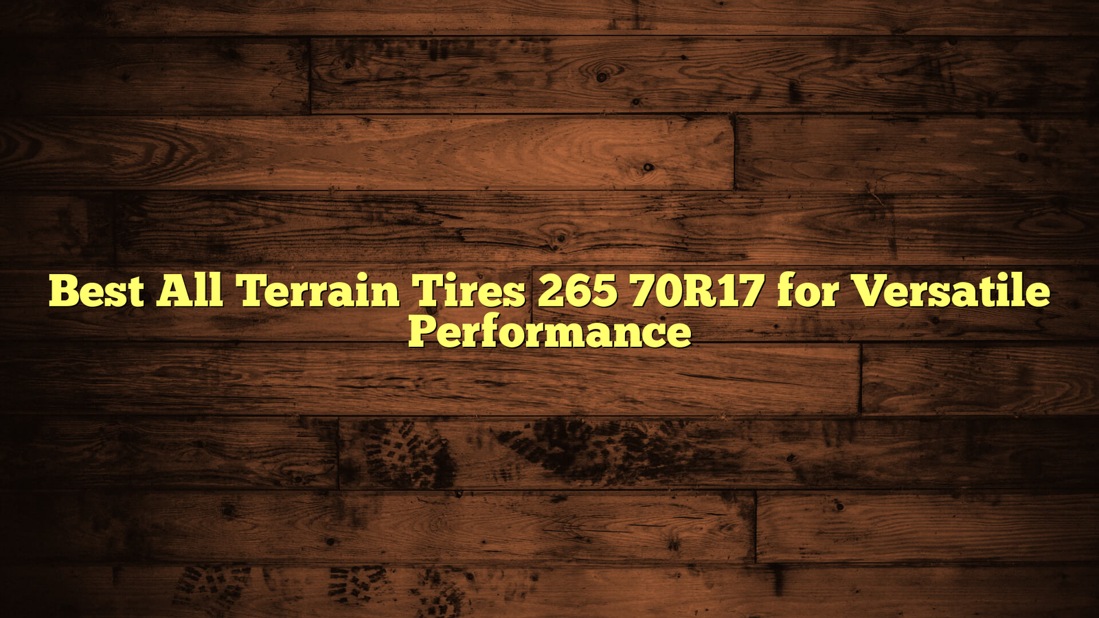 Best All Terrain Tires 265 70R17 for Versatile Performance
