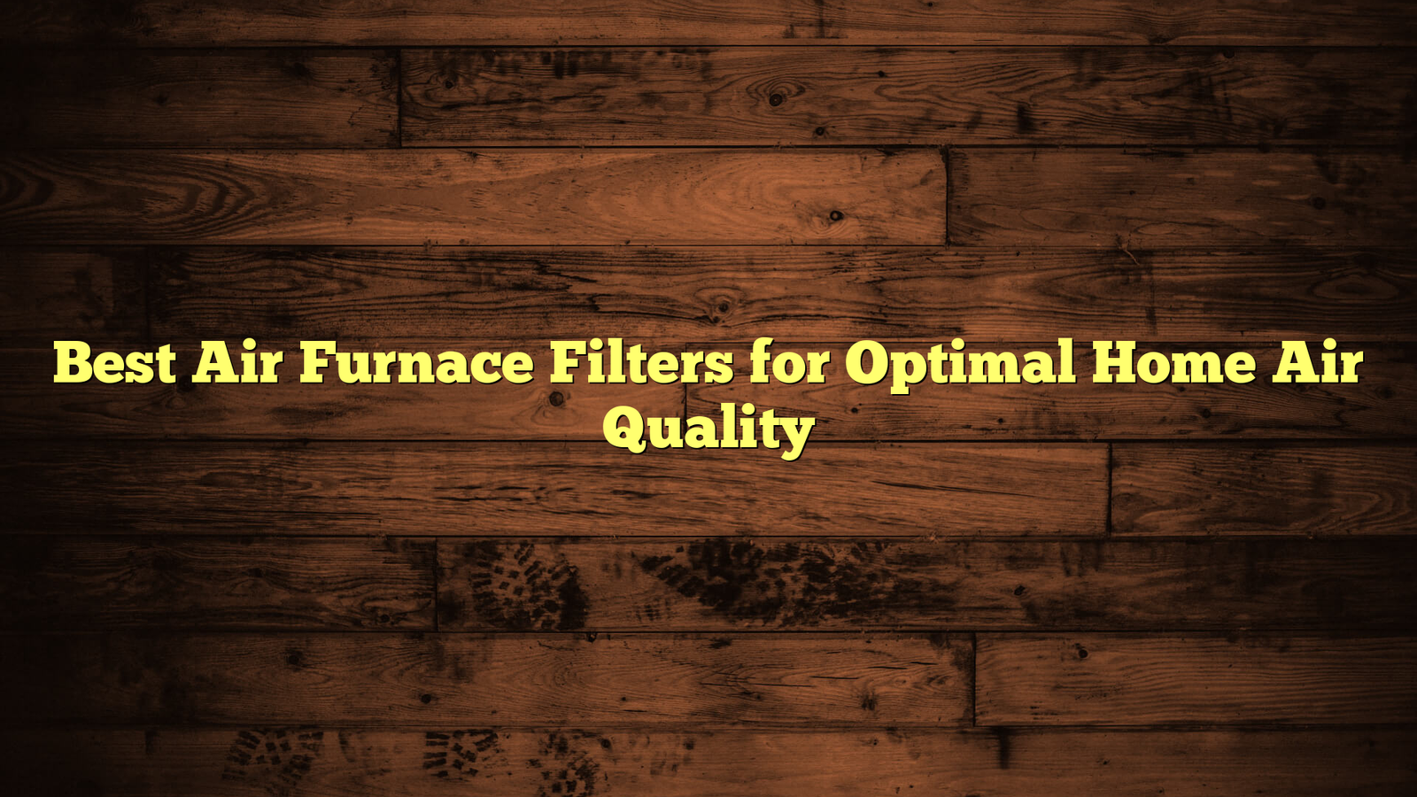Best Air Furnace Filters for Optimal Home Air Quality