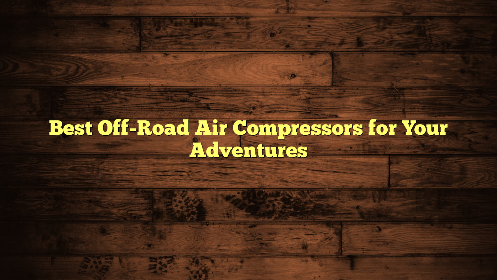 Best Off-Road Air Compressors for Your Adventures