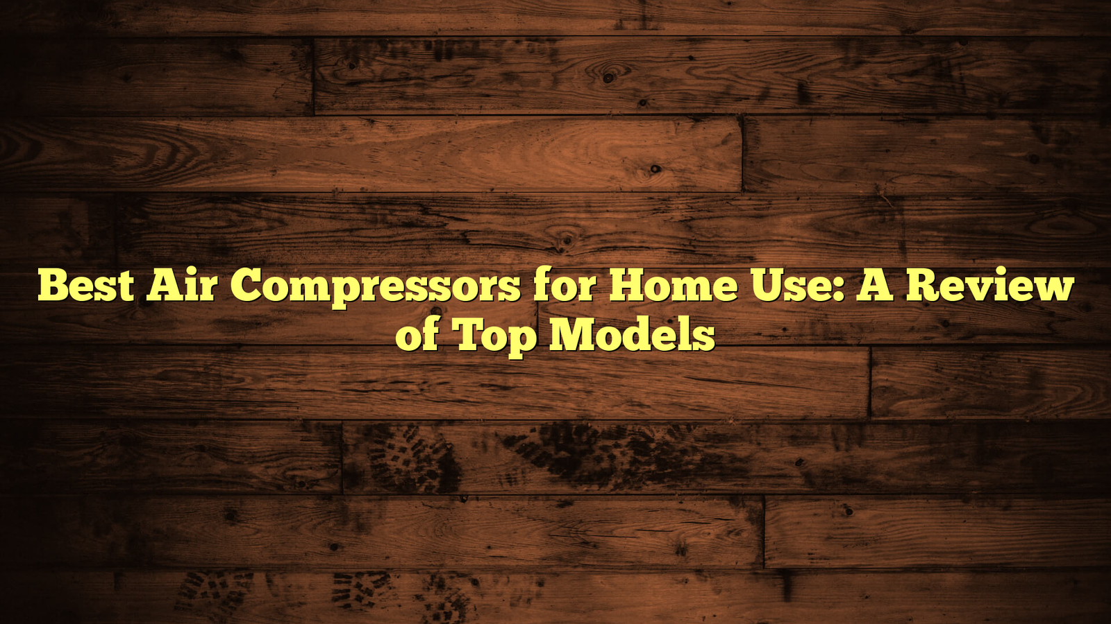 Best Air Compressors for Home Use: A Review of Top Models