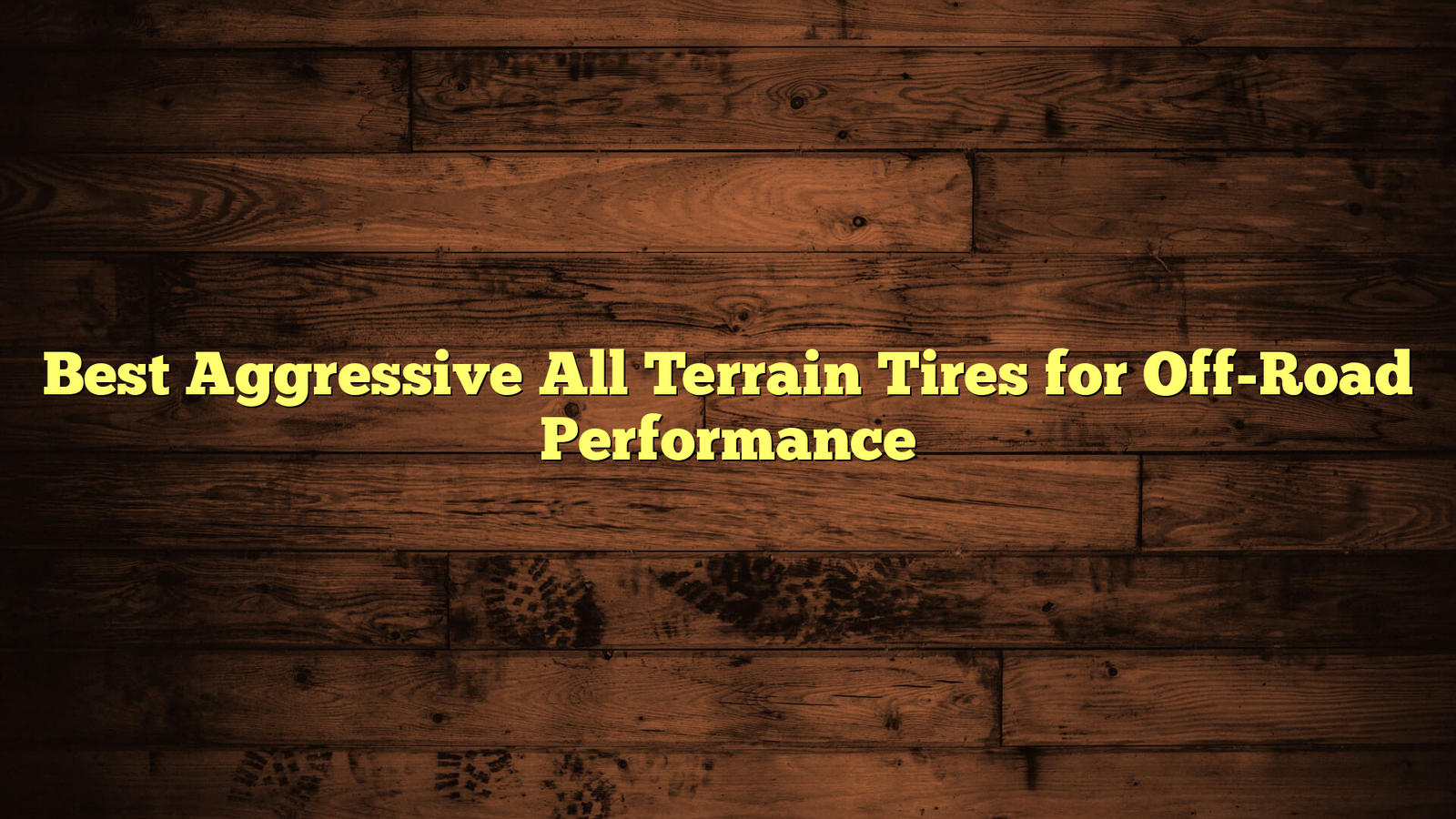 Best Aggressive All Terrain Tires for Off-Road Performance