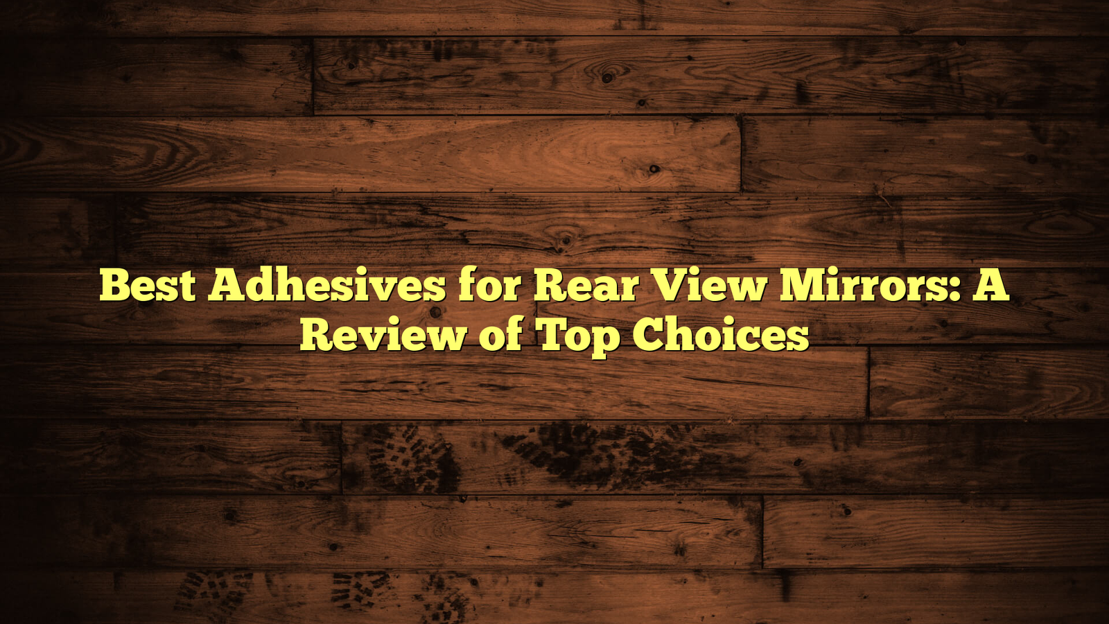 Best Adhesives for Rear View Mirrors: A Review of Top Choices