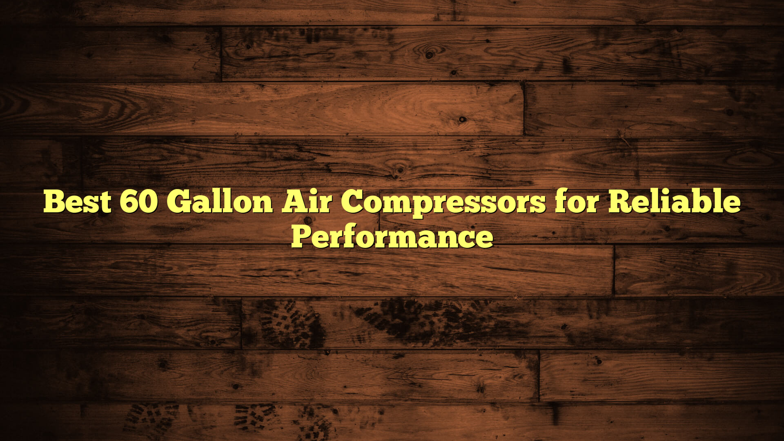 Best 60 Gallon Air Compressors for Reliable Performance