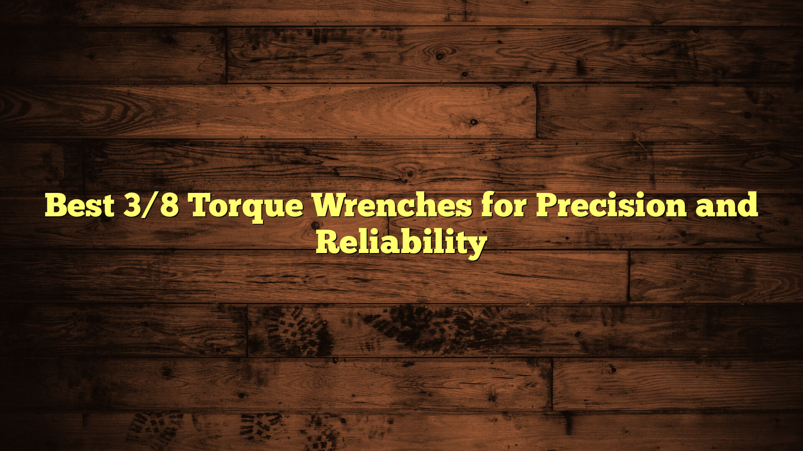 Best 3/8 Torque Wrenches for Precision and Reliability