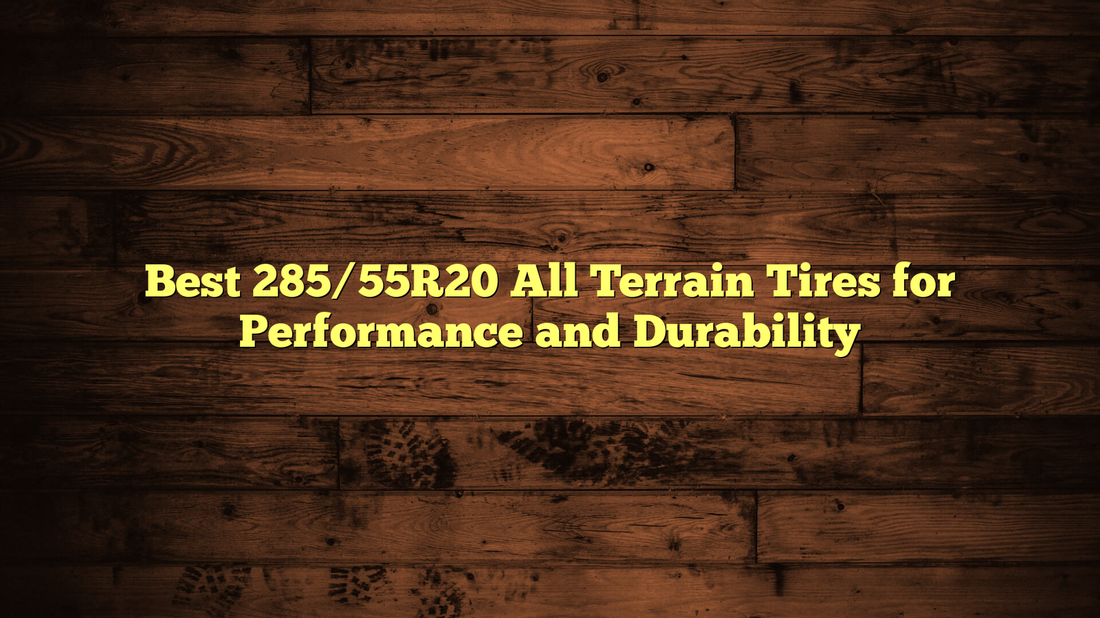 Best 285/55R20 All Terrain Tires for Performance and Durability
