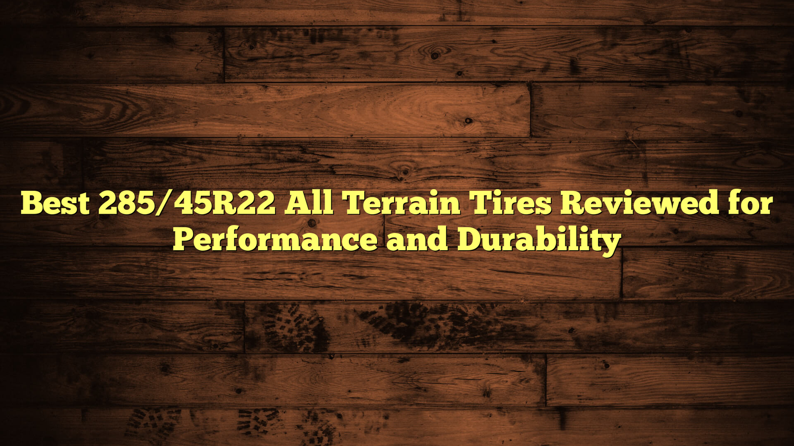 Best 285/45R22 All Terrain Tires Reviewed for Performance and Durability