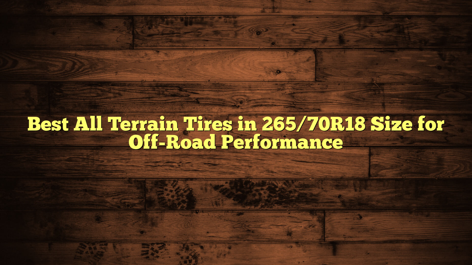 Best All Terrain Tires in 265/70R18 Size for Off-Road Performance