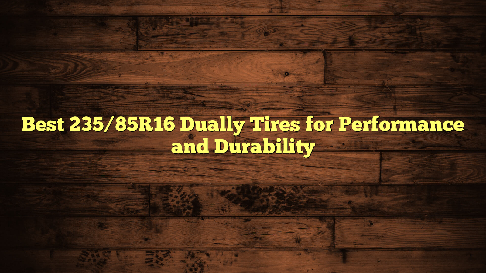 Best 235/85R16 Dually Tires for Performance and Durability
