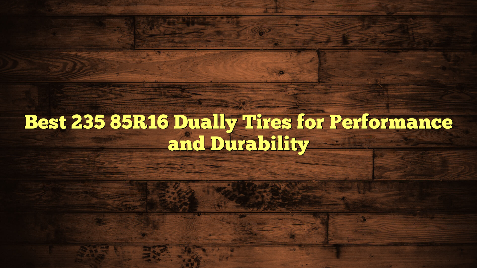 Best 235 85R16 Dually Tires for Performance and Durability