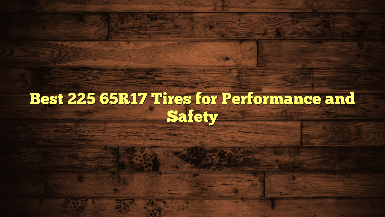 Best 225 65R17 Tires for Performance and Safety