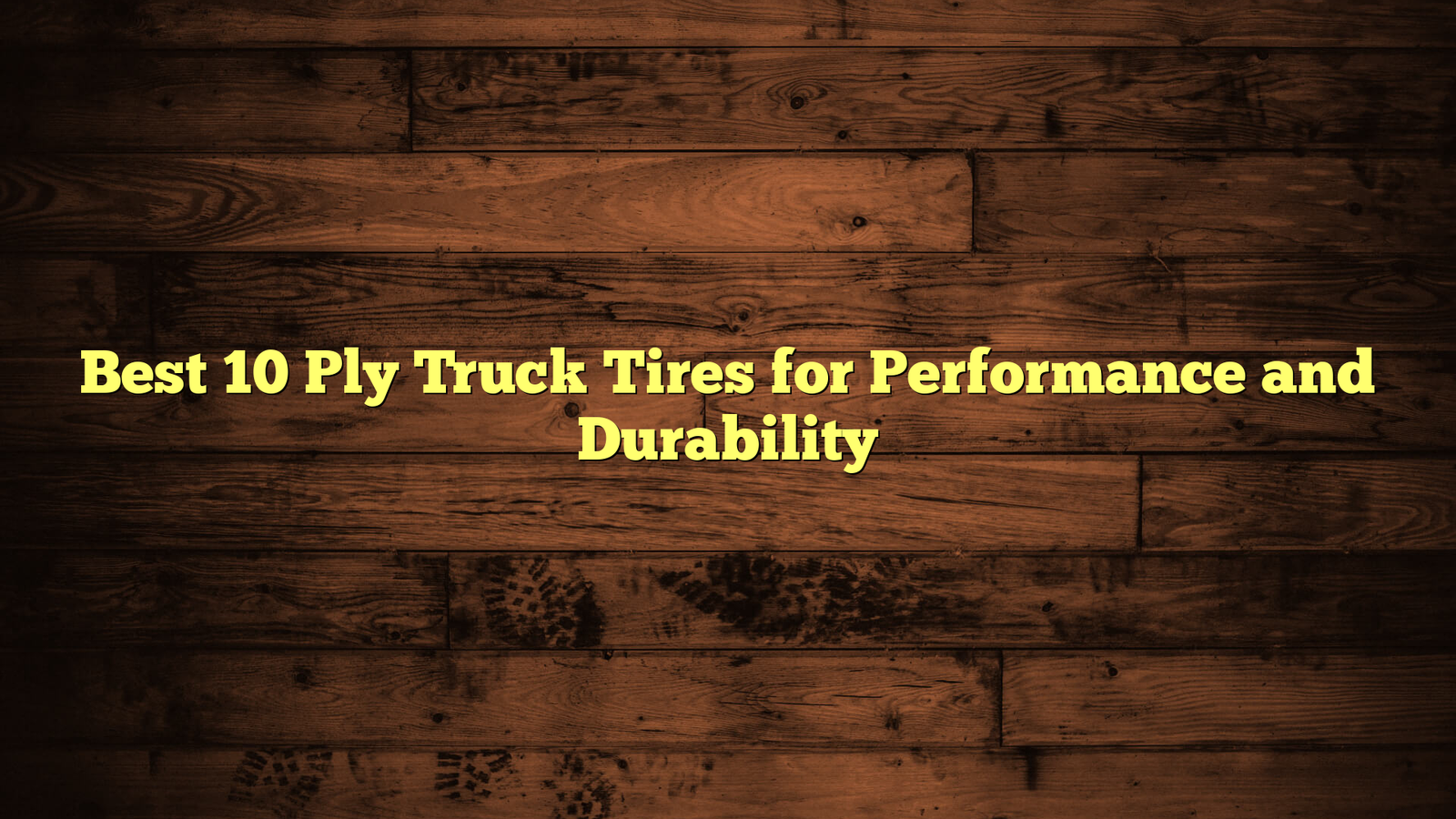 Best 10 Ply Truck Tires for Performance and Durability