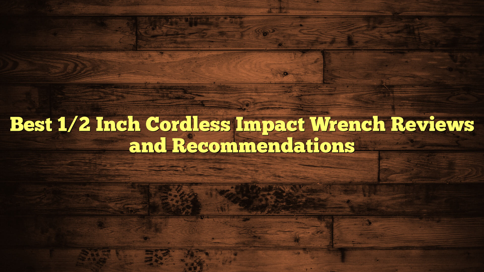 Best 1/2 Inch Cordless Impact Wrench Reviews and Recommendations