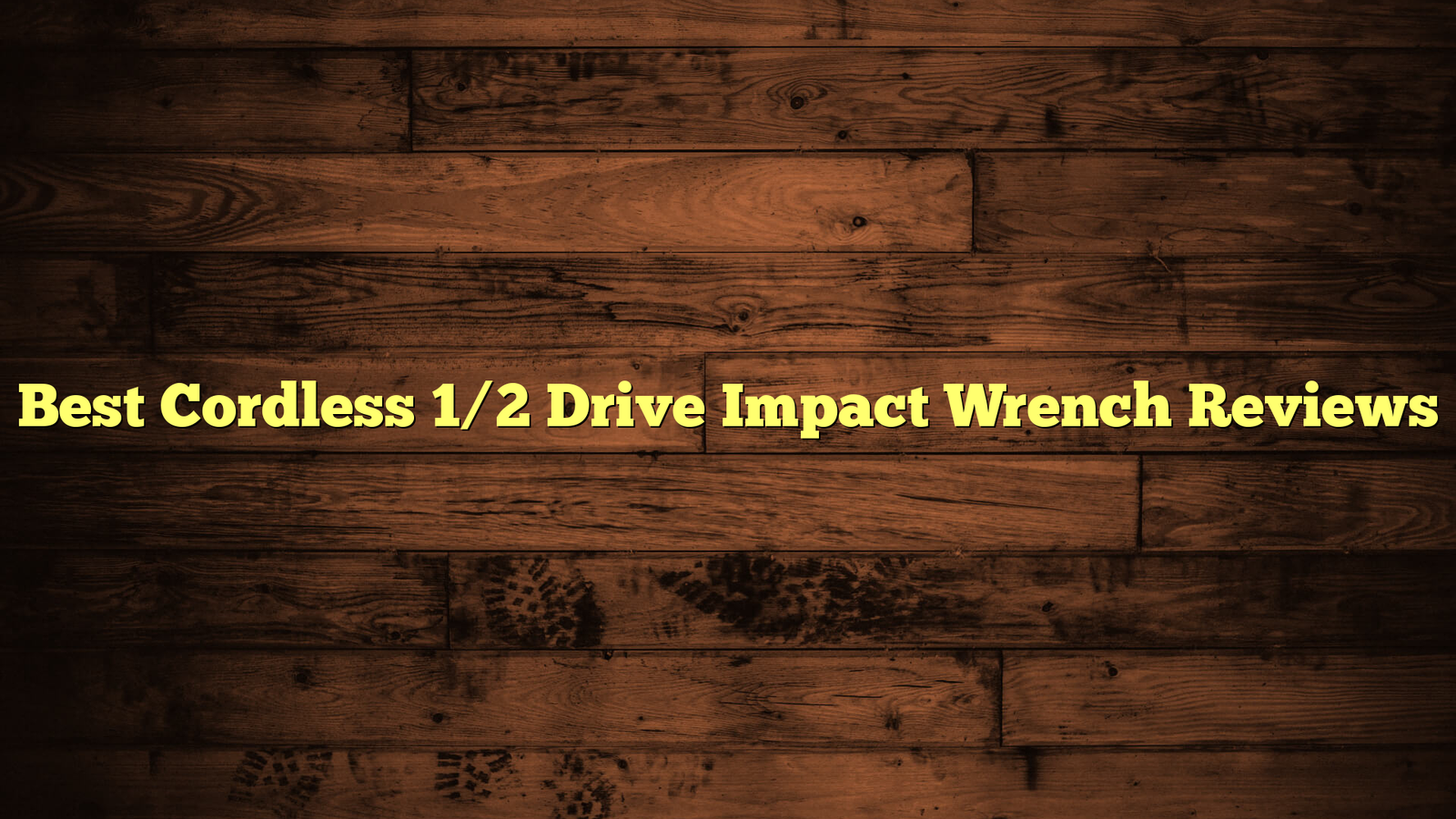 Best Cordless 1/2 Drive Impact Wrench Reviews