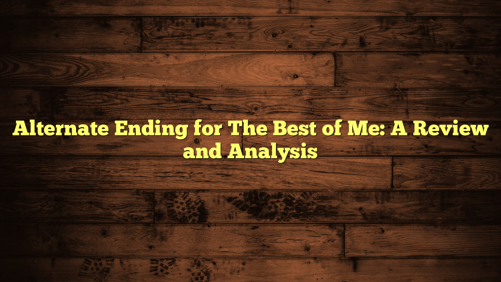 Alternate Ending for The Best of Me: A Review and Analysis