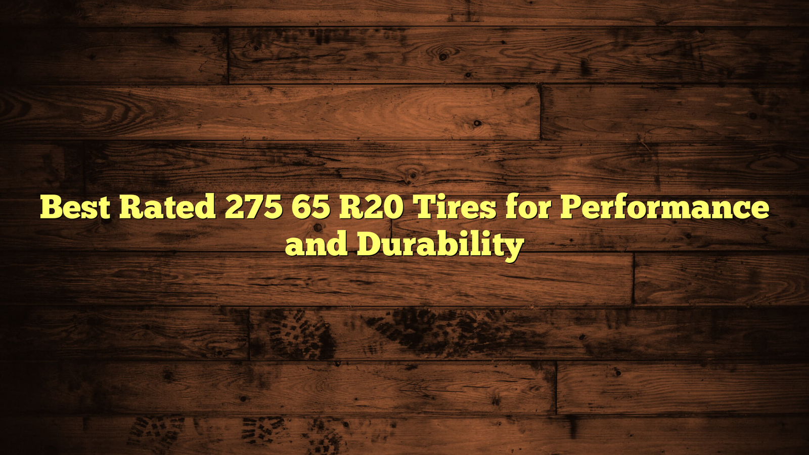 Best Rated 275 65 R20 Tires for Performance and Durability