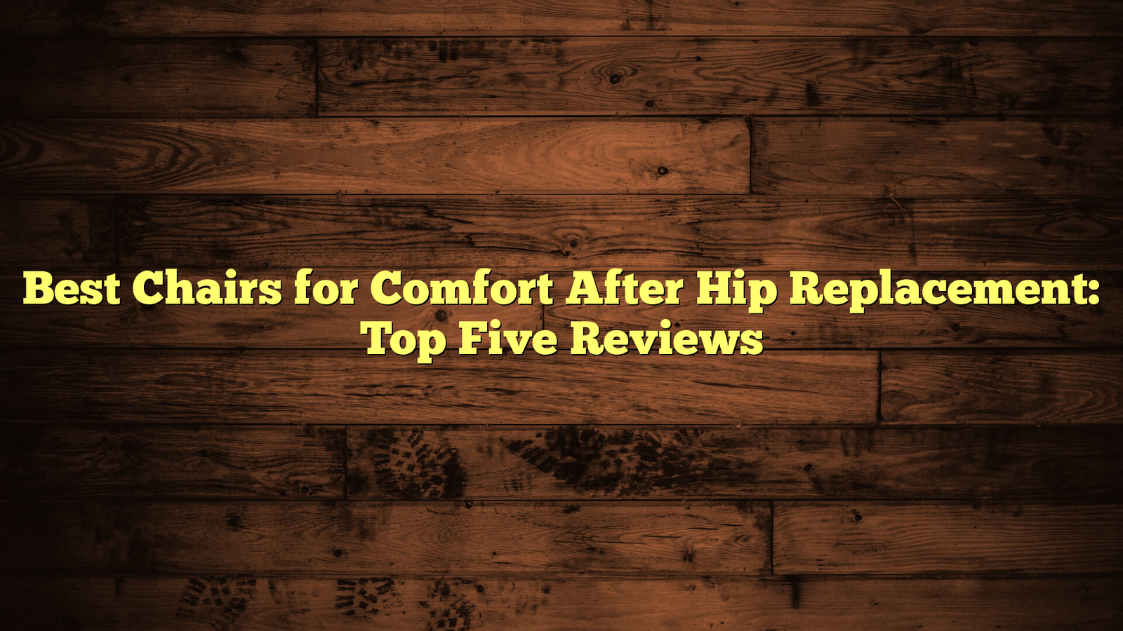 Best Chairs for Comfort After Hip Replacement: Top Five Reviews