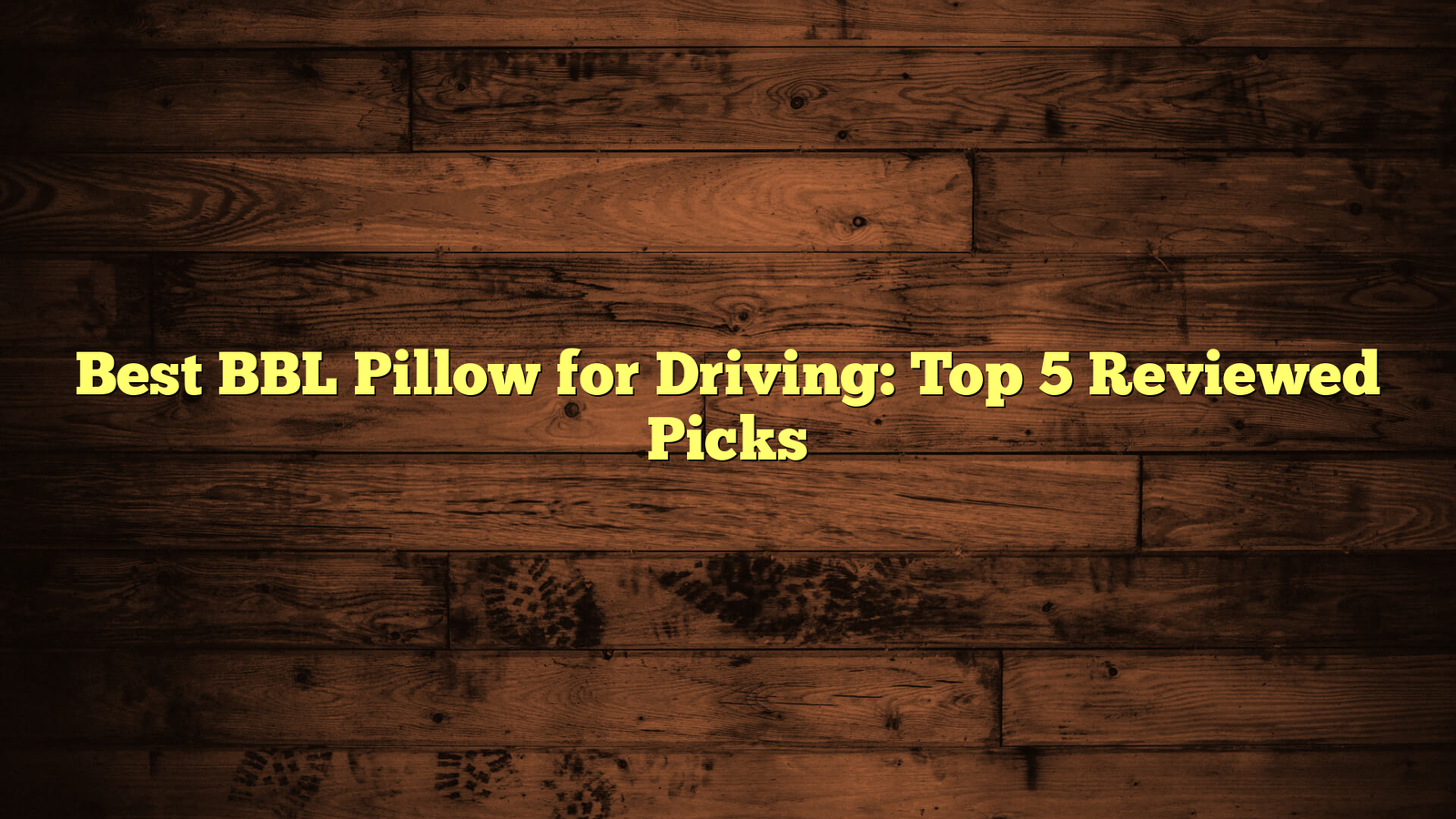 Best BBL Pillow for Driving: Top 5 Reviewed Picks