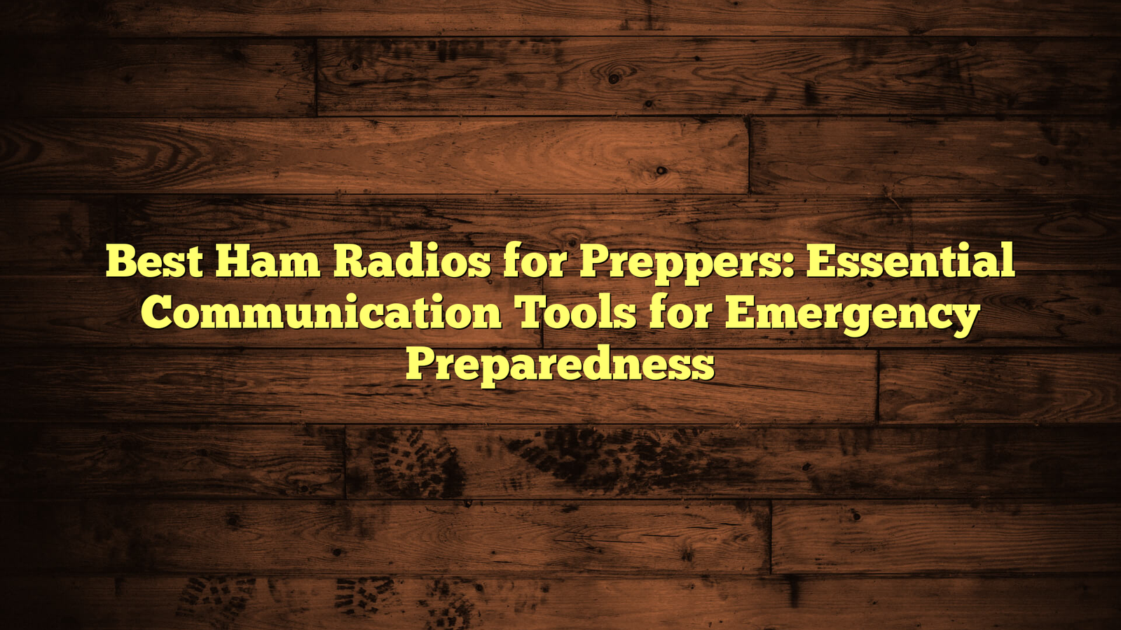 Best Ham Radios for Preppers: Essential Communication Tools for Emergency Preparedness