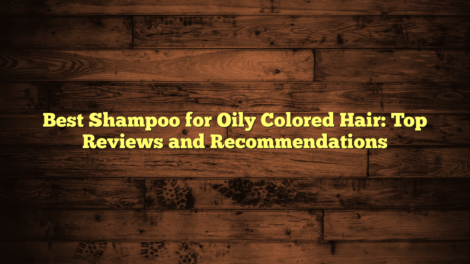Best Shampoo for Oily Colored Hair: Top Reviews and Recommendations