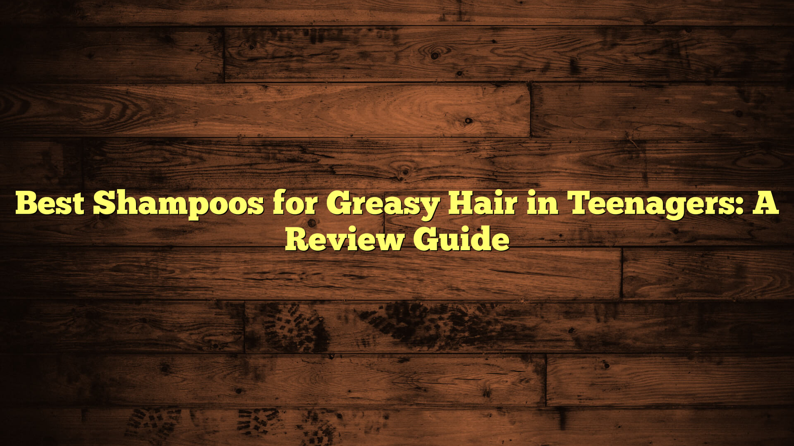 Best Shampoos for Greasy Hair in Teenagers: A Review Guide