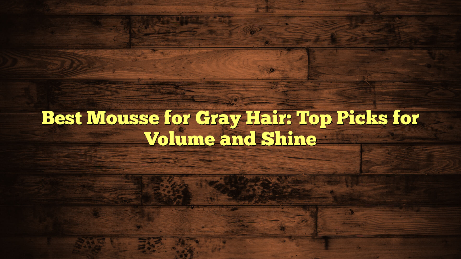 Best Mousse for Gray Hair: Top Picks for Volume and Shine