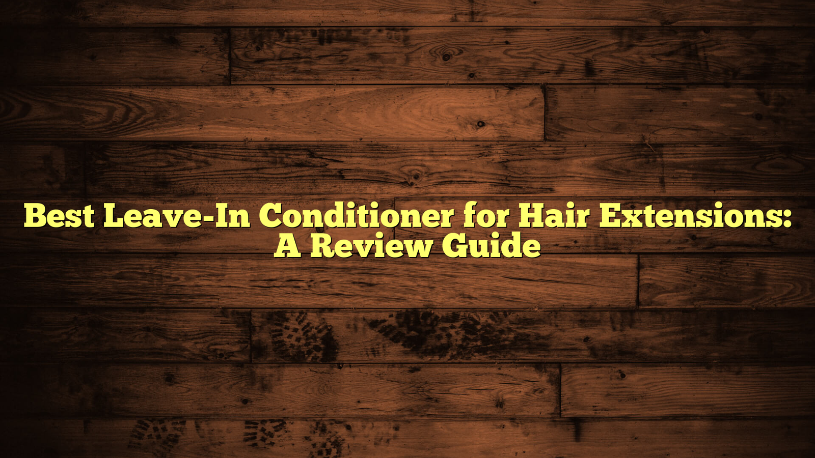 Best Leave-In Conditioner for Hair Extensions: A Review Guide