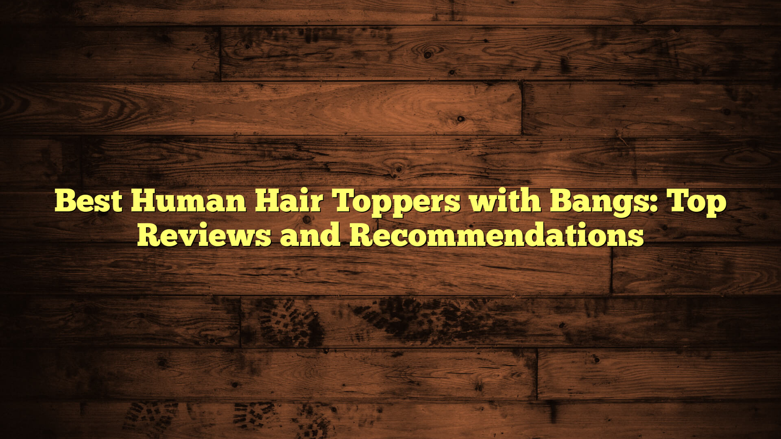 Best Human Hair Toppers with Bangs: Top Reviews and Recommendations