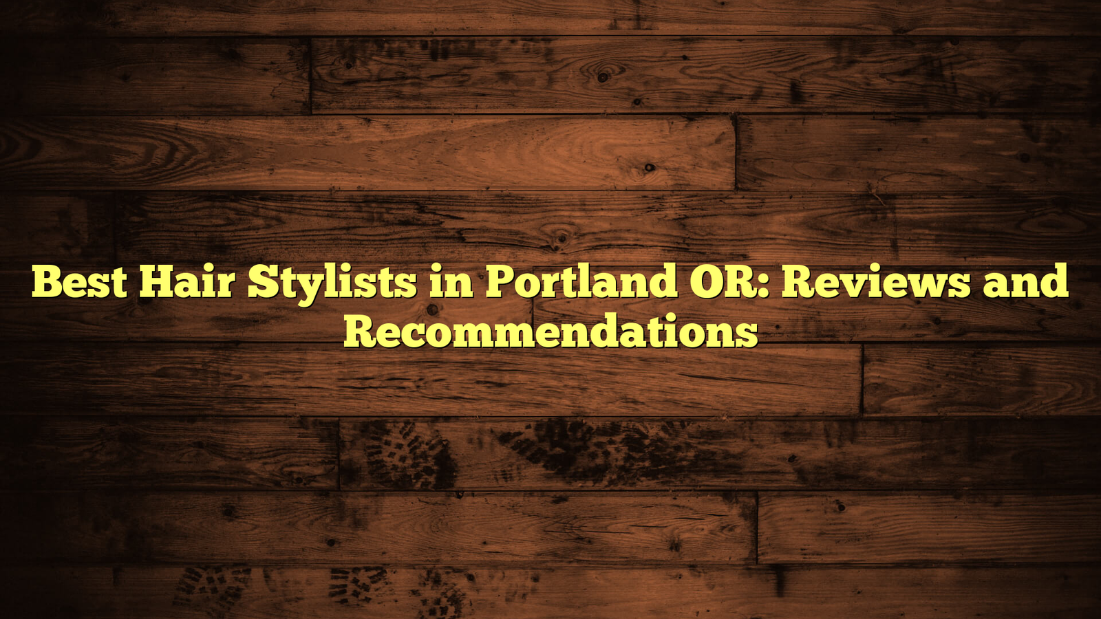 Best Hair Stylists in Portland OR: Reviews and Recommendations