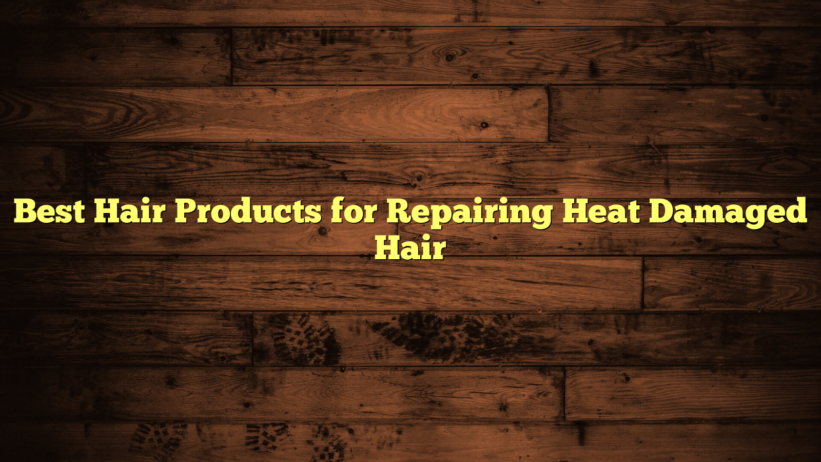 Best Hair Products for Repairing Heat Damaged Hair