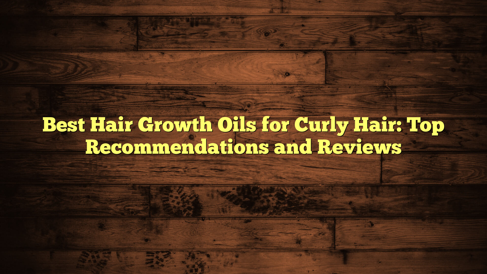 Best Hair Growth Oils for Curly Hair: Top Recommendations and Reviews