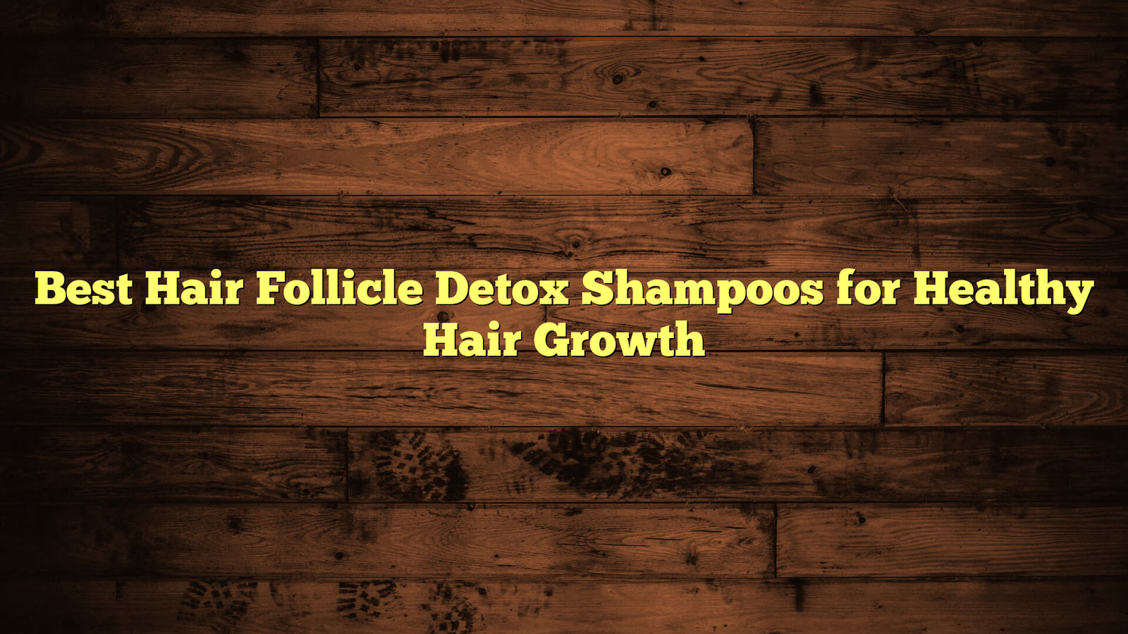 Best Hair Follicle Detox Shampoos for Healthy Hair Growth