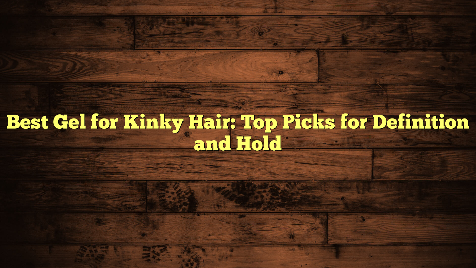 Best Gel for Kinky Hair: Top Picks for Definition and Hold