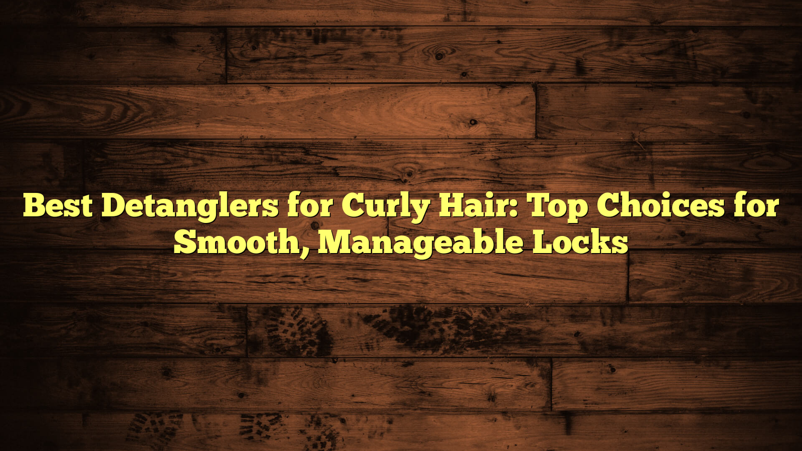 Best Detanglers for Curly Hair: Top Choices for Smooth, Manageable Locks