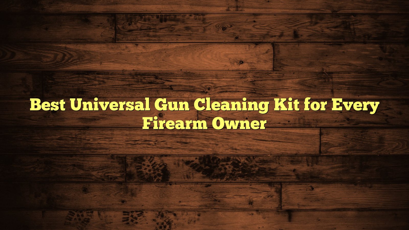 Best Universal Gun Cleaning Kit for Every Firearm Owner