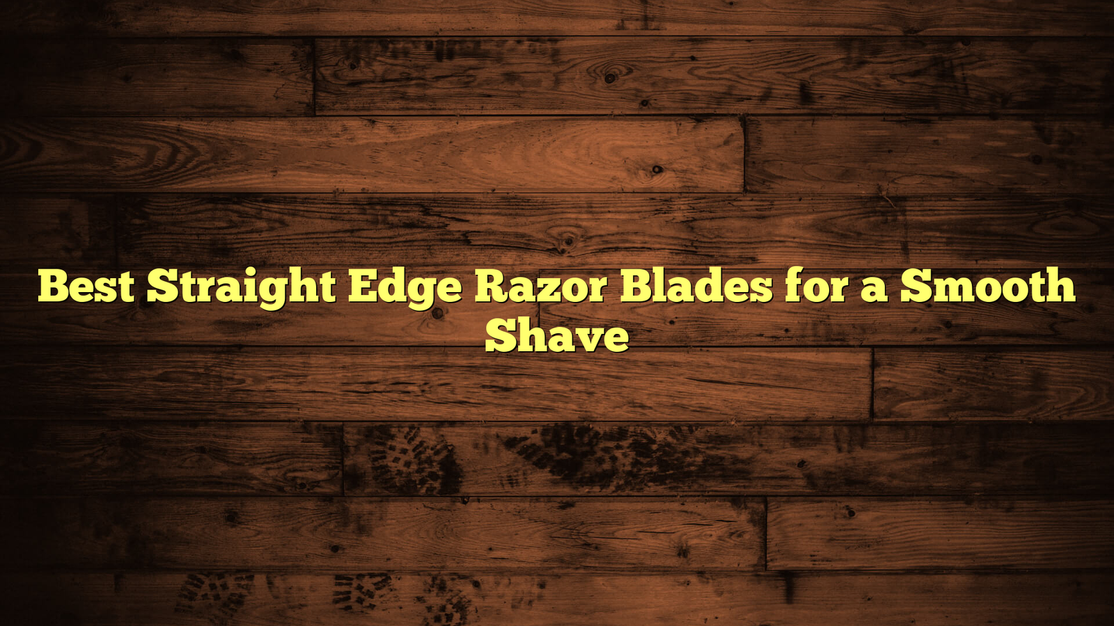 Best Straight Edge Razor Blades for a Smooth Shave