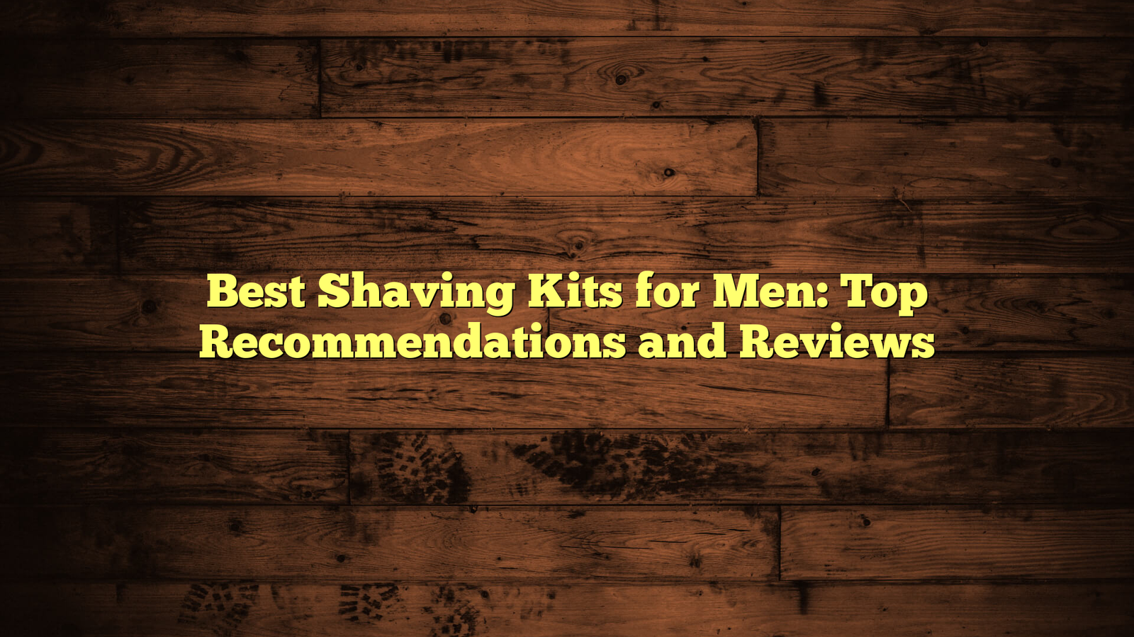 Best Shaving Kits for Men: Top Recommendations and Reviews