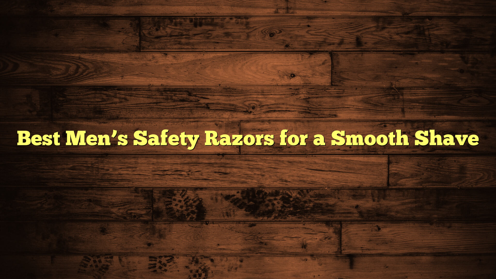 Best Men’s Safety Razors for a Smooth Shave