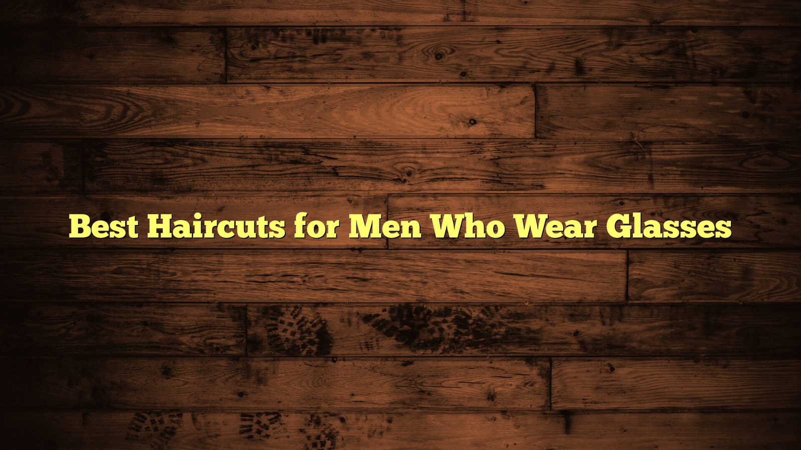 Best Haircuts for Men Who Wear Glasses