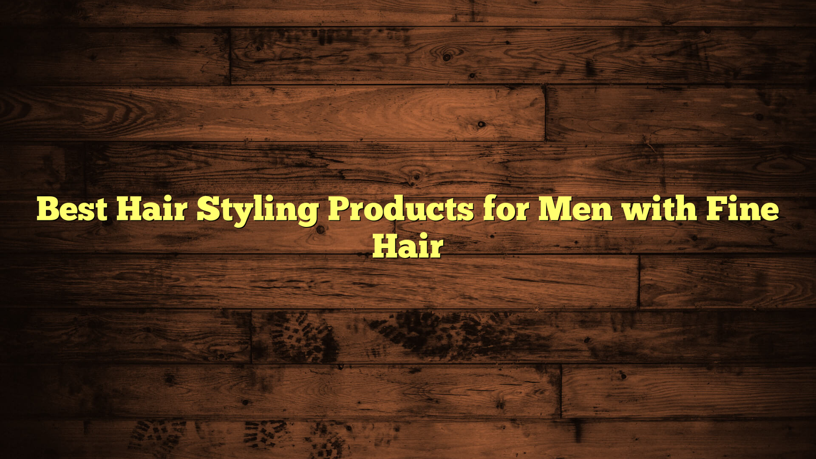 Best Hair Styling Products for Men with Fine Hair