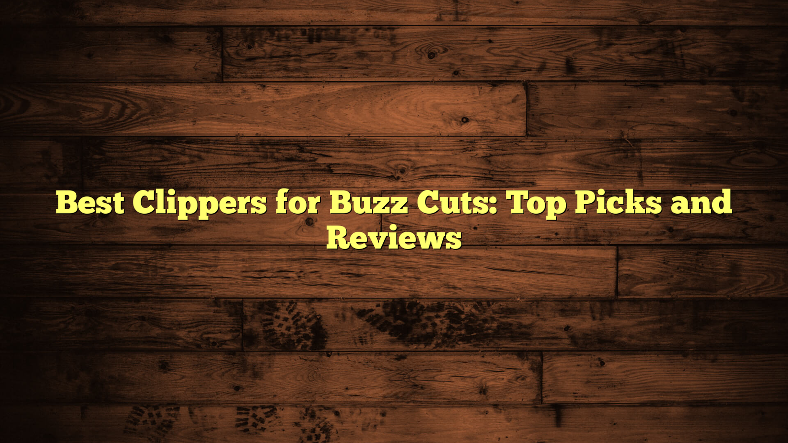 Best Clippers for Buzz Cuts: Top Picks and Reviews