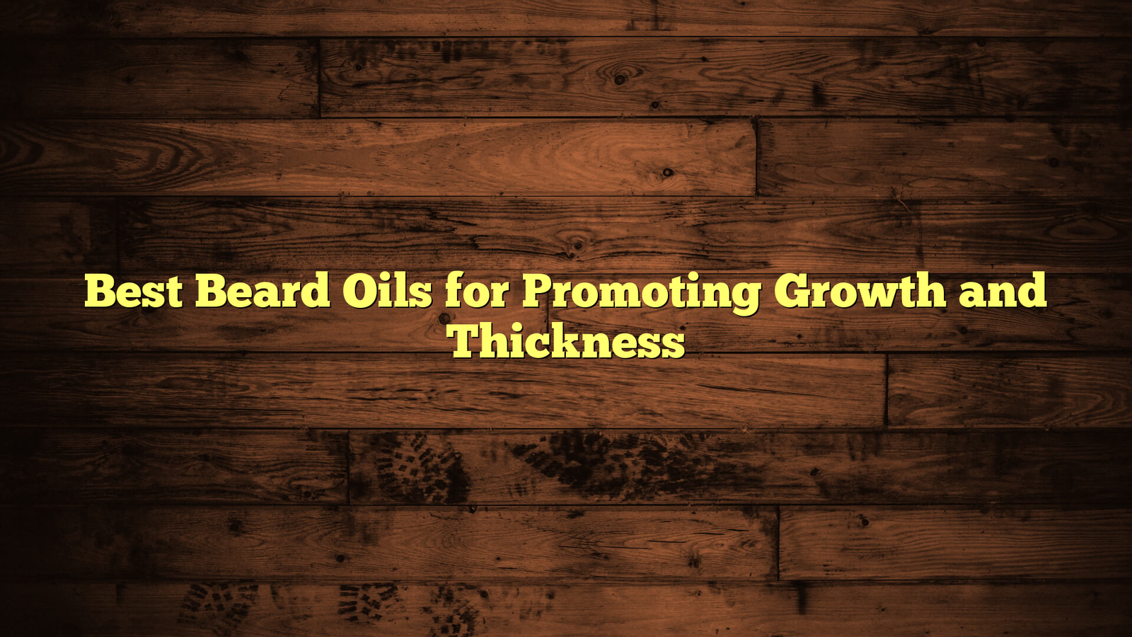 Best Beard Oils for Promoting Growth and Thickness