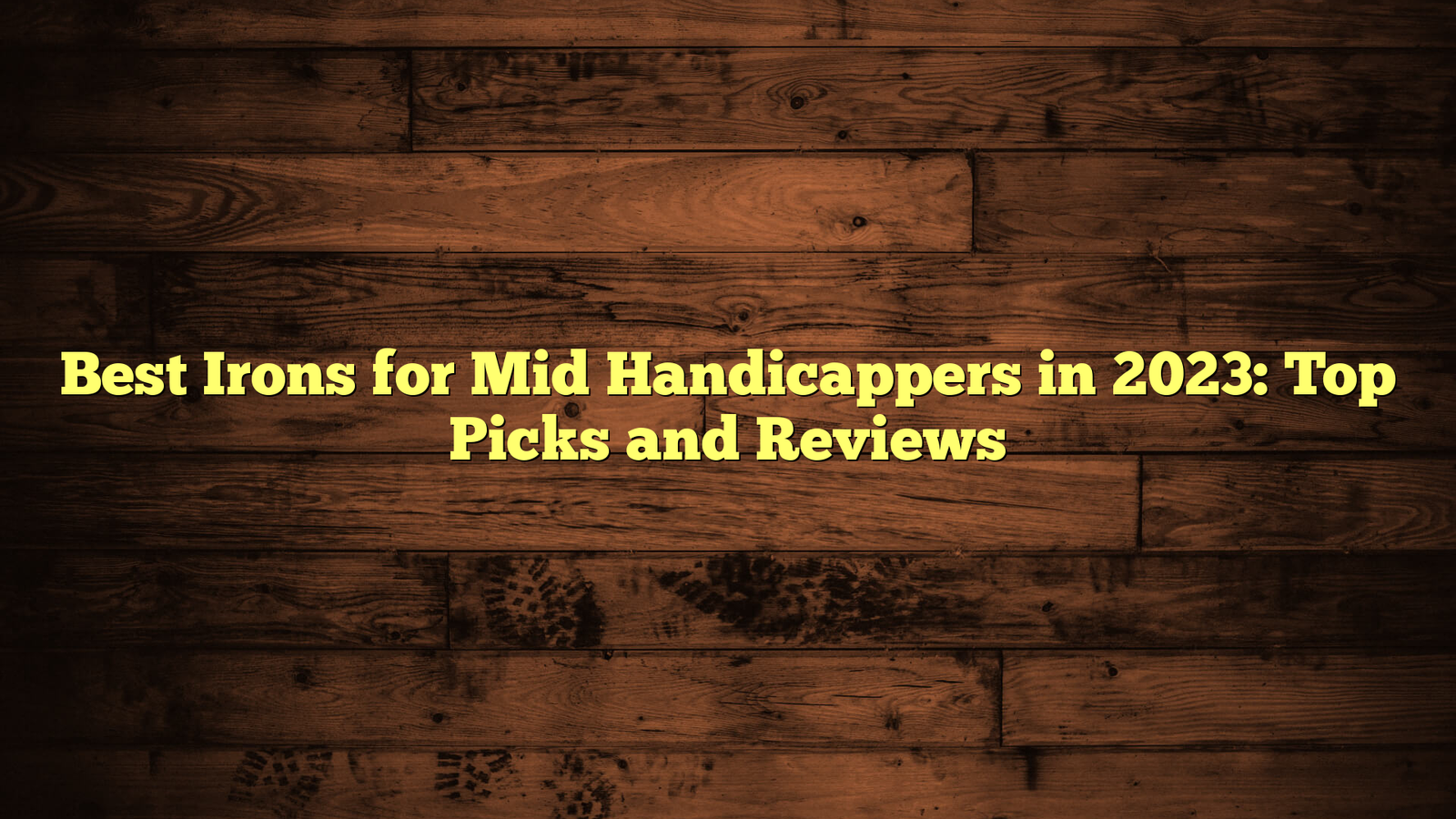 Best Irons for Mid Handicappers in 2023: Top Picks and Reviews