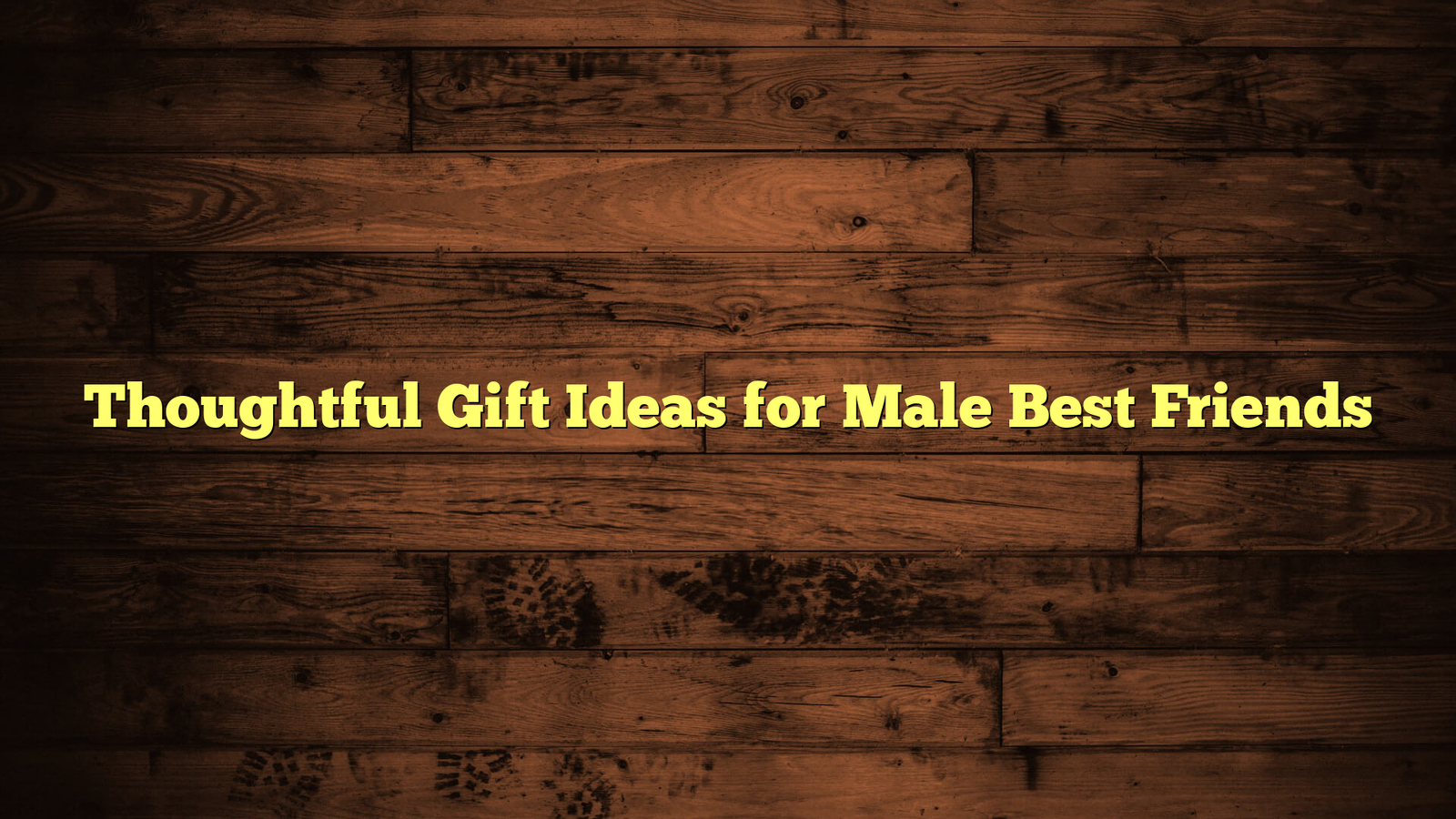 Thoughtful Gift Ideas for Male Best Friends