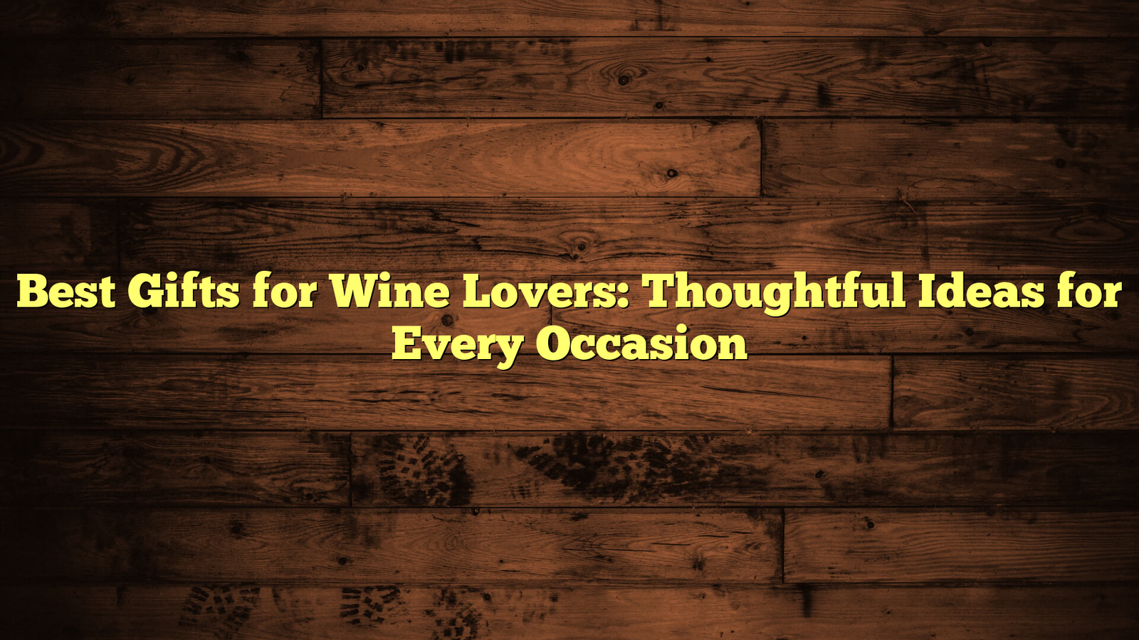 Best Gifts for Wine Lovers: Thoughtful Ideas for Every Occasion
