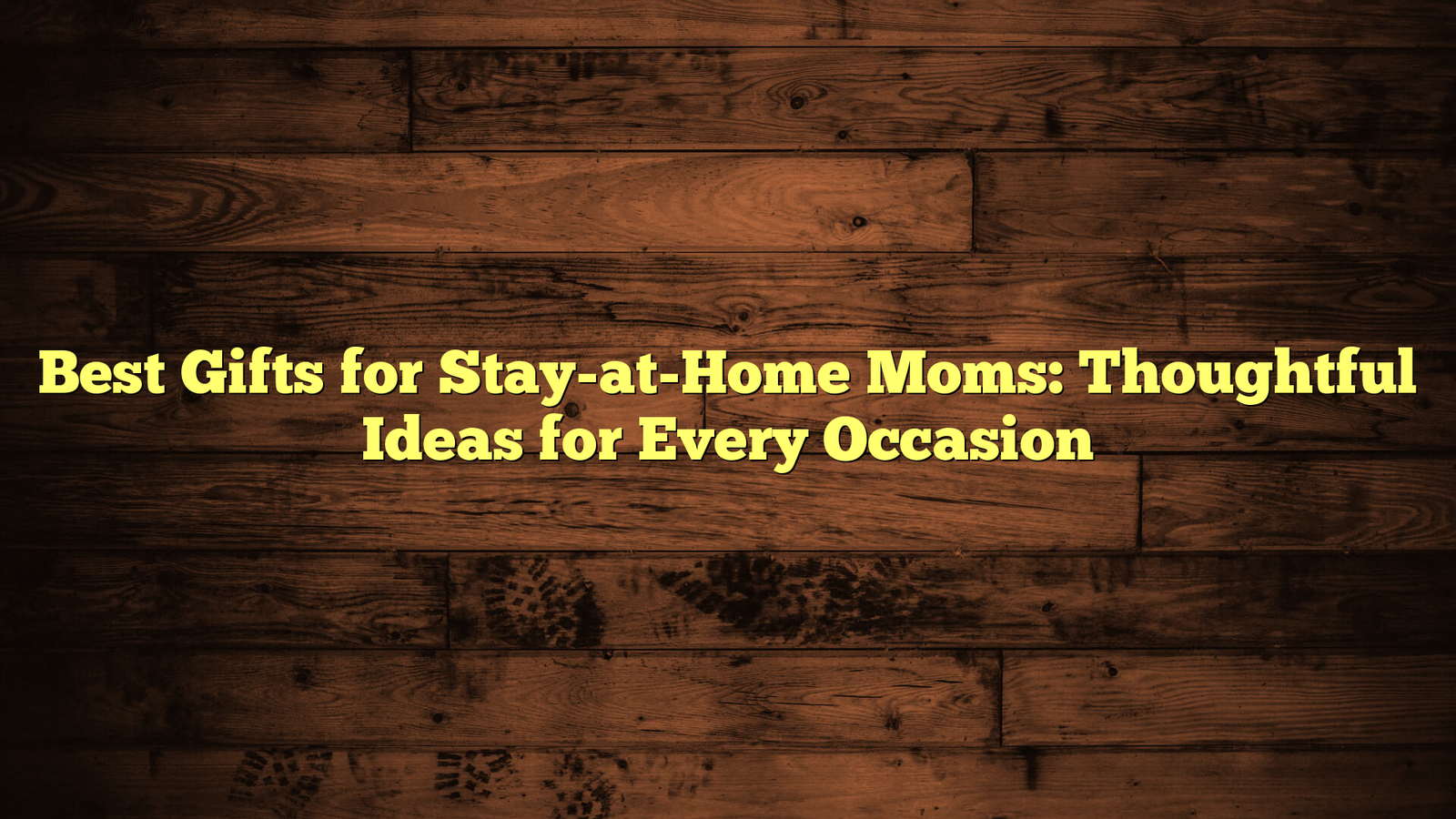 Best Gifts for Stay-at-Home Moms: Thoughtful Ideas for Every Occasion