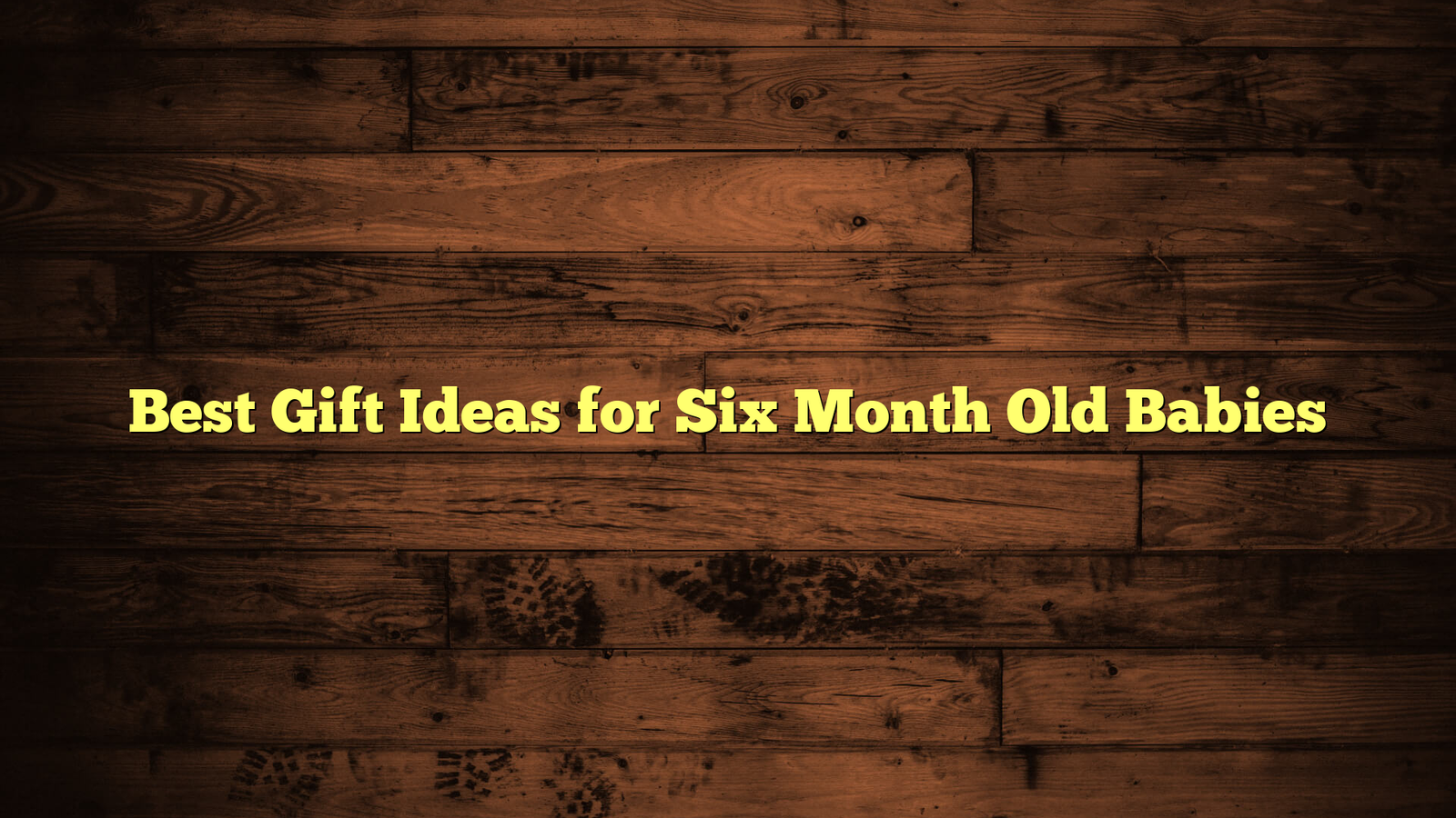 Best Gift Ideas for Six Month Old Babies