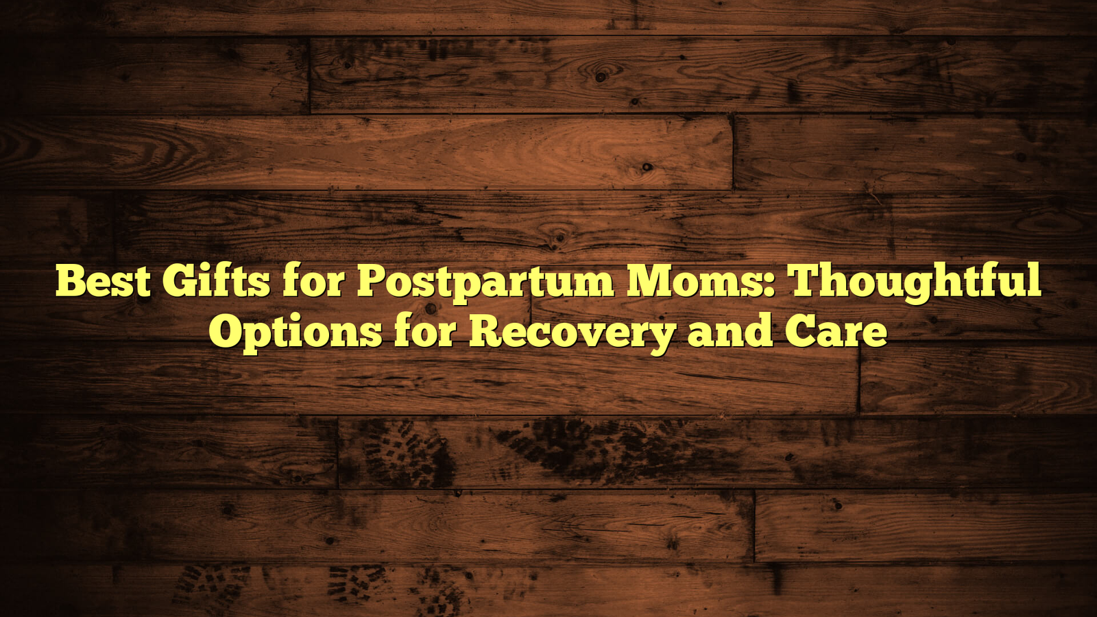 Best Gifts for Postpartum Moms: Thoughtful Options for Recovery and Care
